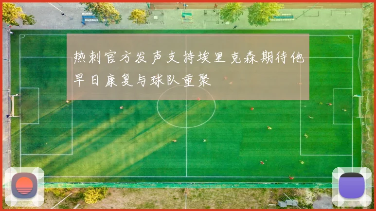 热刺官方发声支持埃里克森期待他早日康复与球队重聚